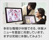 多彩な職種が体験できる、体験メニューを豊富に用意しています。まずは気軽に体験してみよう！