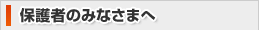 保護者のみなさまへ