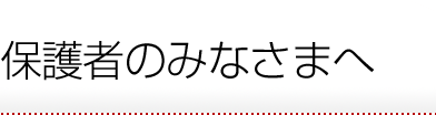 保護者のみなさまへ